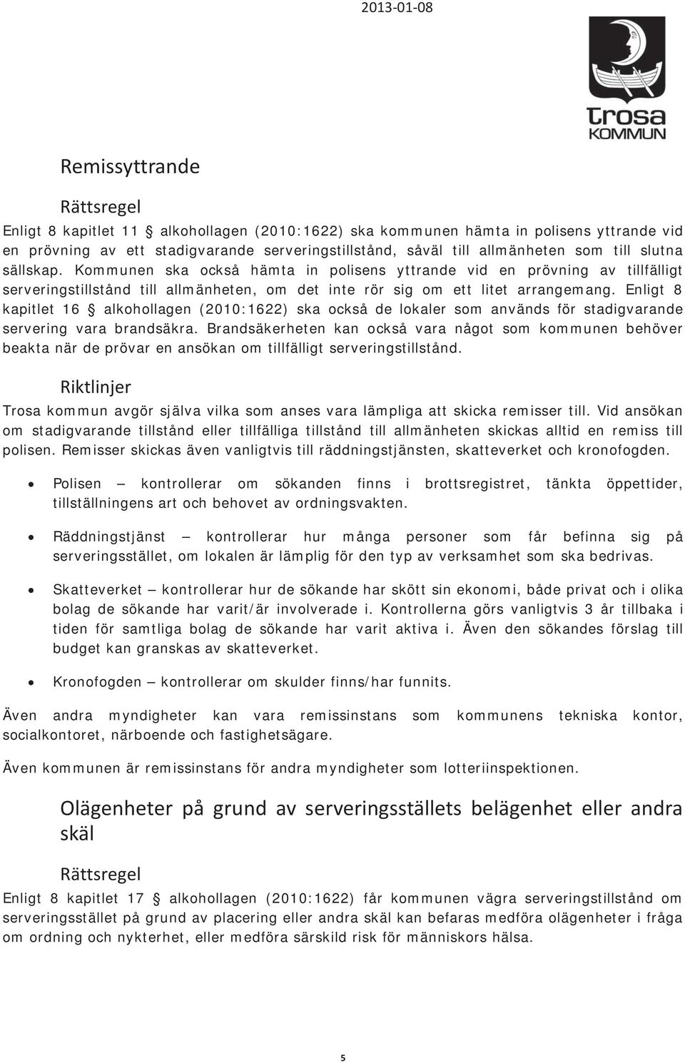 Enligt 8 kapitlet 16 alkohollagen (2010:1622) ska också de lokaler som används för stadigvarande servering vara brandsäkra.