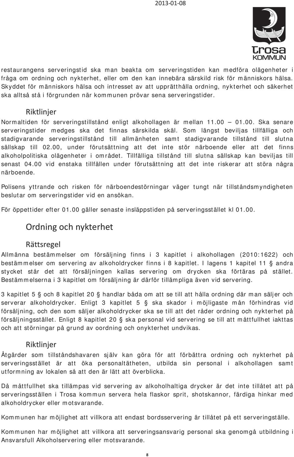 Normaltiden för serveringstillstånd enligt alkohollagen är mellan 11.00 01.00. Ska senare serveringstider medges ska det finnas särskilda skäl.