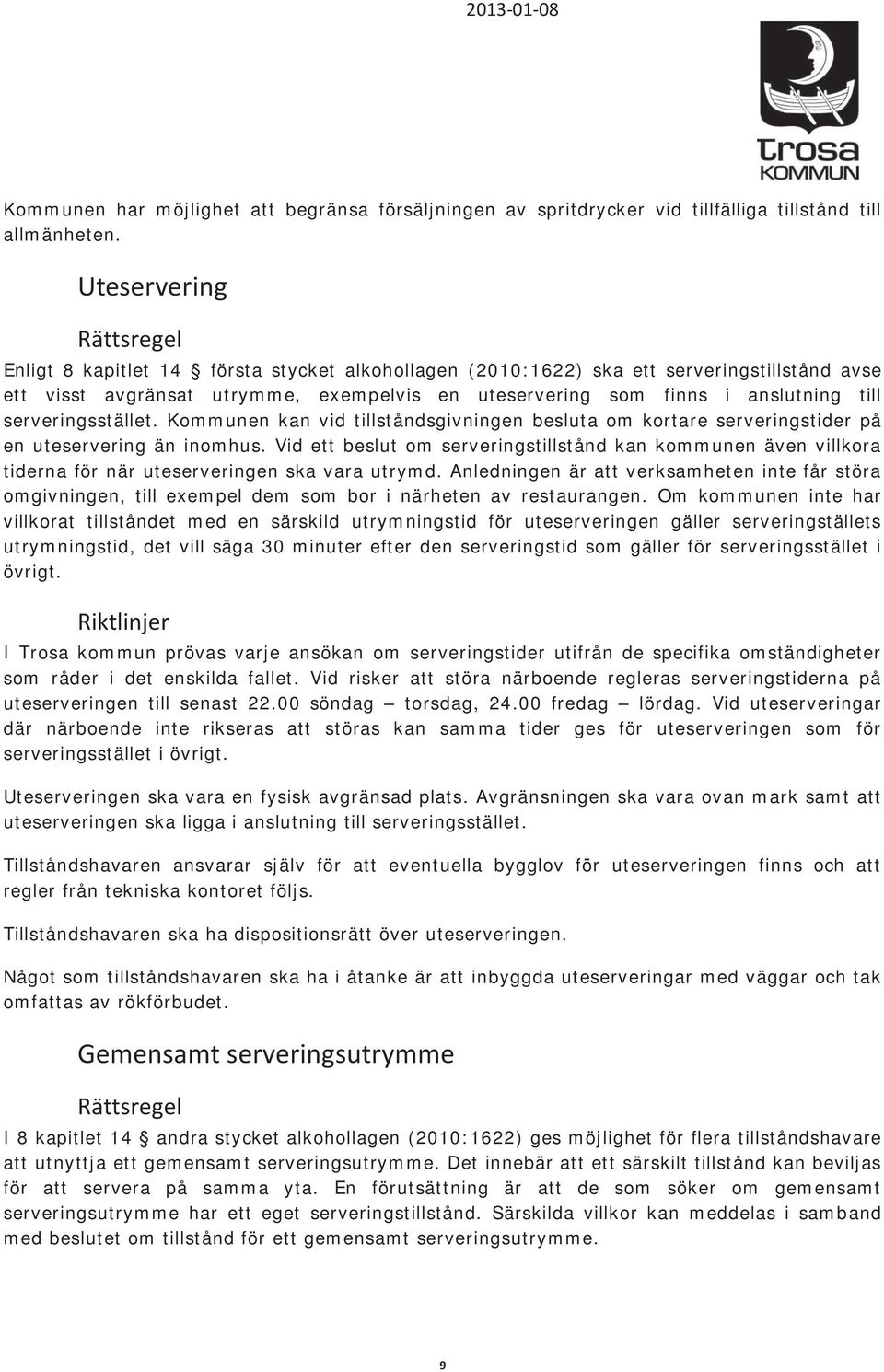 serveringsstället. Kommunen kan vid tillståndsgivningen besluta om kortare serveringstider på en uteservering än inomhus.