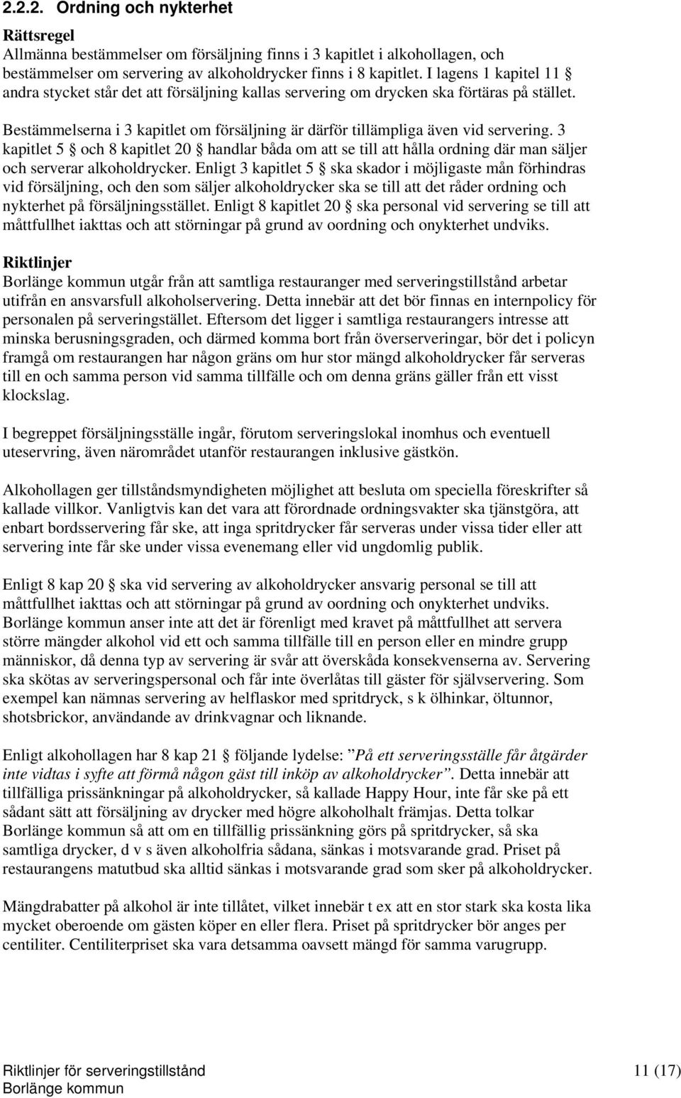 3 kapitlet 5 och 8 kapitlet 20 handlar båda om att se till att hålla ordning där man säljer och serverar alkoholdrycker.