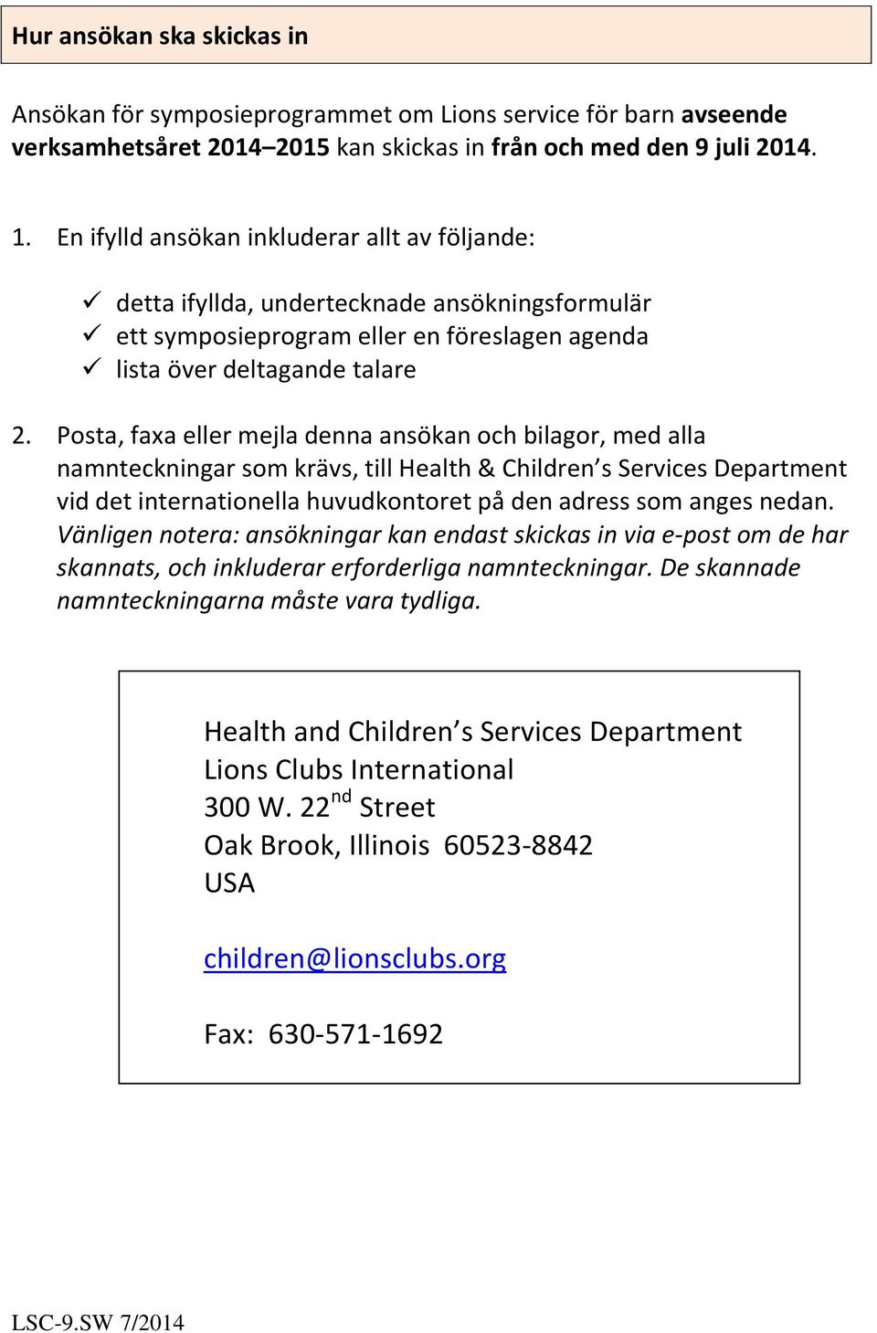 Posta, faxa eller mejla denna ansökan och bilagor, med alla namnteckningar som krävs, till Health & Children s Services Department vid det internationella huvudkontoret på den adress som anges nedan.