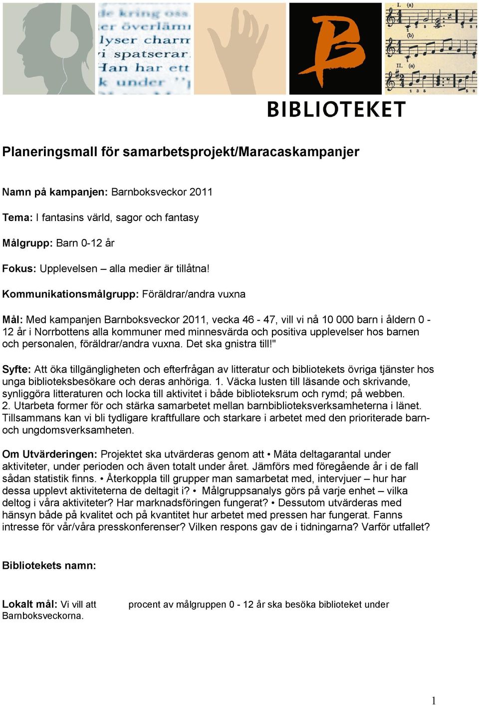 Kommunikationsmålgrupp: Föräldrar/andra vuxna Mål: Med kampanjen Barnboksveckor 2011, vecka 46-47, vill vi nå 10 000 barn i åldern 0-12 år i Norrbottens alla kommuner med minnesvärda och positiva