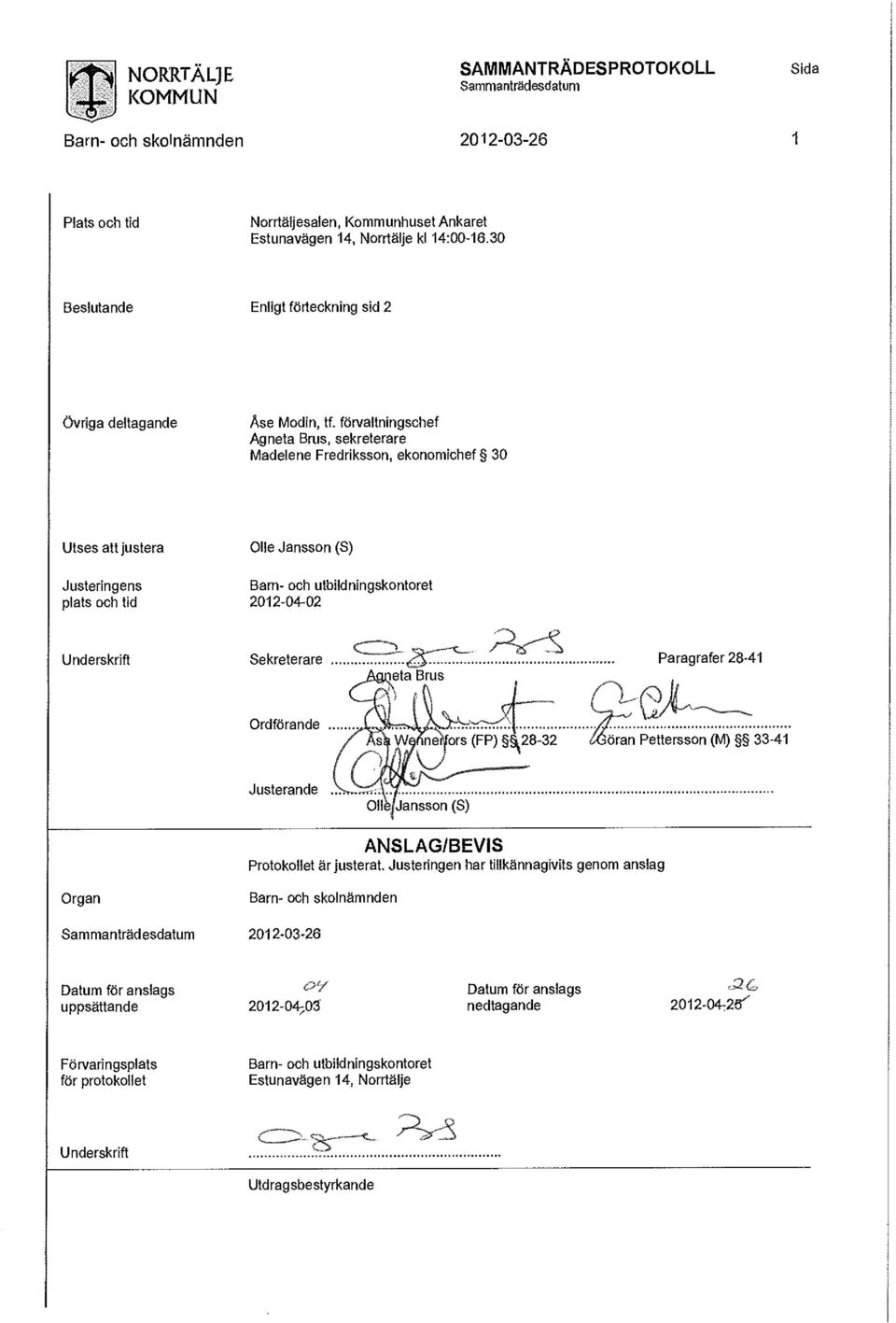 förvaltningschef Agneta Brus, sekreterare Madelene Fredriksson, ekonomichef 30 Utses att justera Justeringens plats och tid Olle Jansson (S) Barn- och utbildningskontoret 2012-04-02 Underskrift