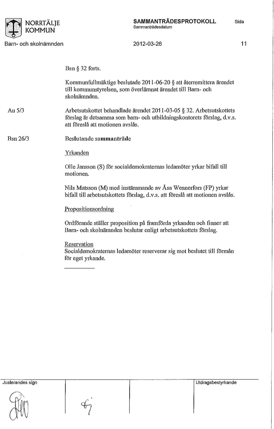 Beslutande sammanträde Yrkanden Olle Jansson (S) för socialdemokraternas ledamöter yrkar bifall till motionen.