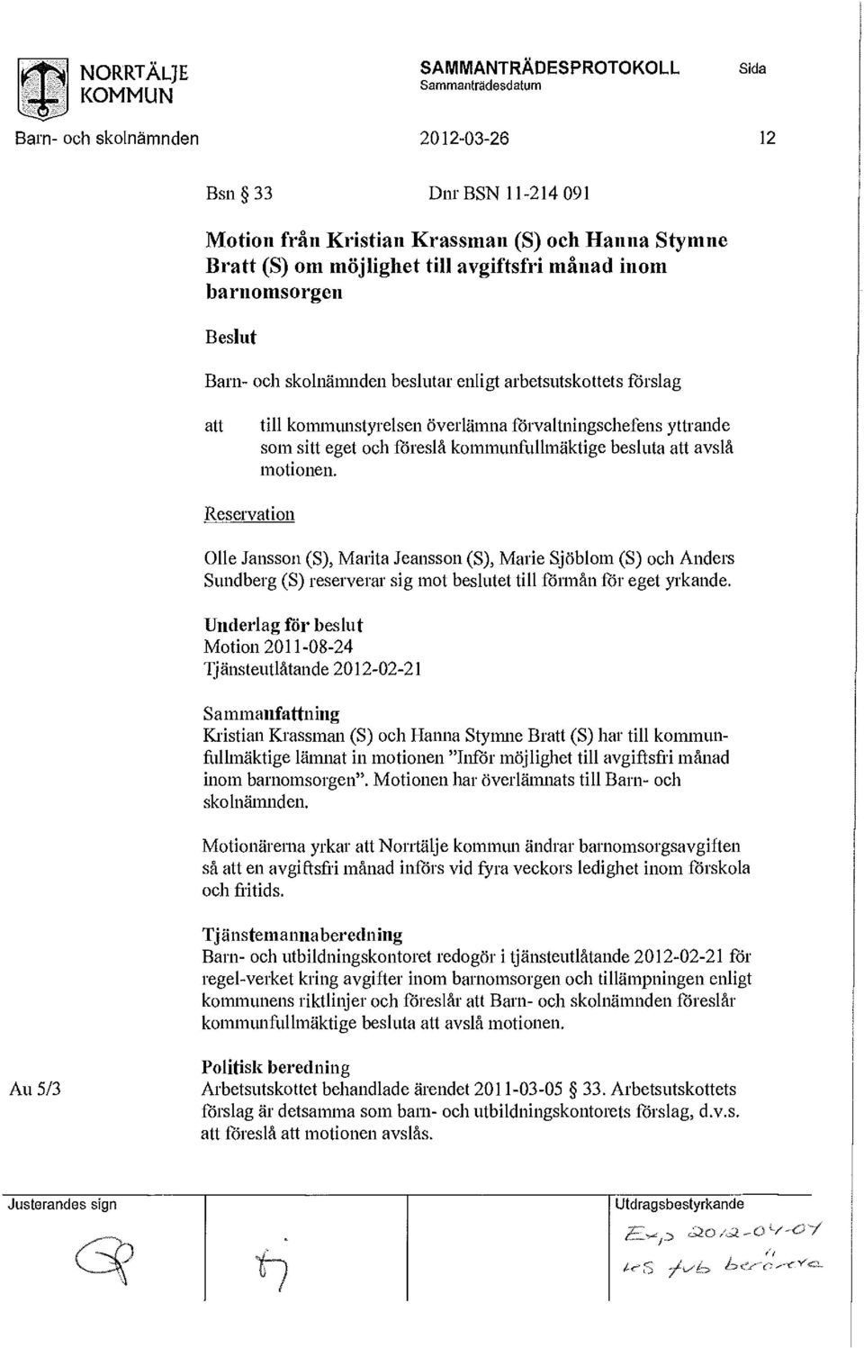 skolnämnden beslutar enligt arbetsutskottets förslag att till kommunstyrelsen överlämna förvaltningschefens yttrande som sitt eget och föreslå kommunfullmäktige besluta att avslå motionen.