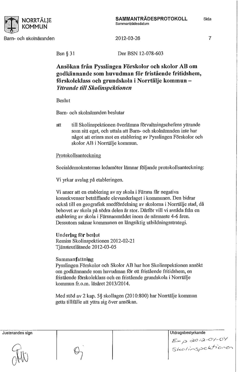 Norrtälje kommun - Yttrande till Skolinspektionen Beslut Barn- och skolnämnden beslutar att till Skolinspektionen Överlämna förvaltningschefens yttrande som sitt eget, och uttala att Barn- och