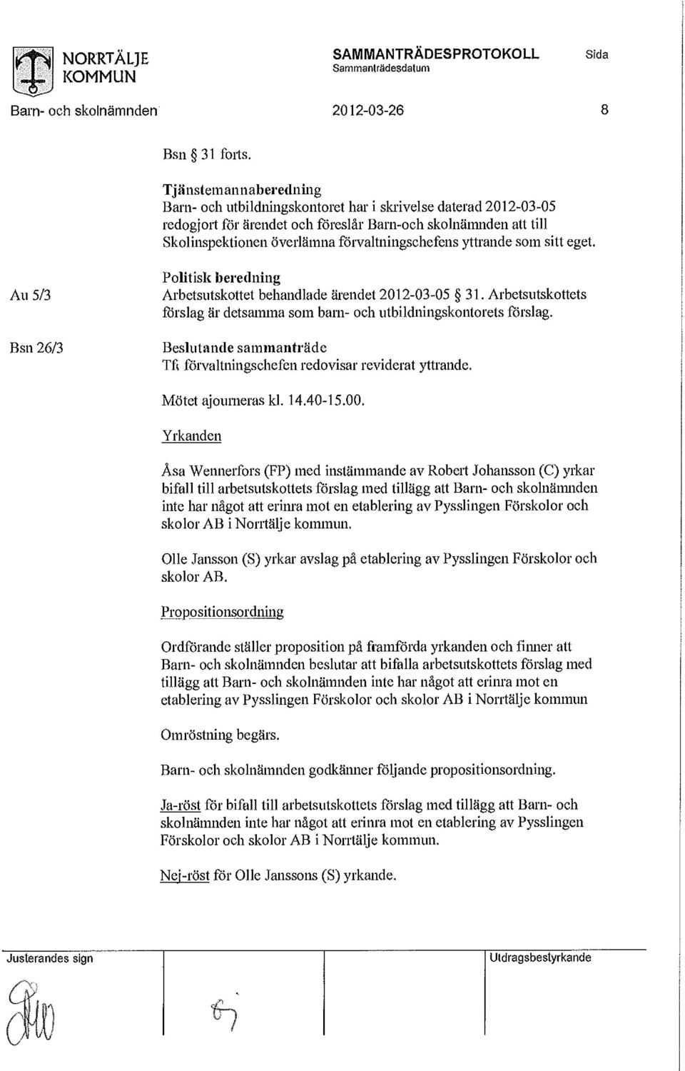 yttrande som sitt eget. Au 5/3 Bsn 26/3 Politisk beredning Arbetsutskottet behandlade ärendet 2012-03-05 31. Arbetsutskottets förslag är detsamma som barn- och utbildningskontorets förslag.