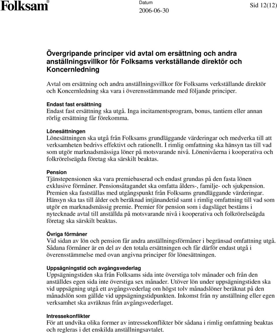 Inga incitamentsprogram, bonus, tantiem eller annan rörlig ersättning får förekomma.