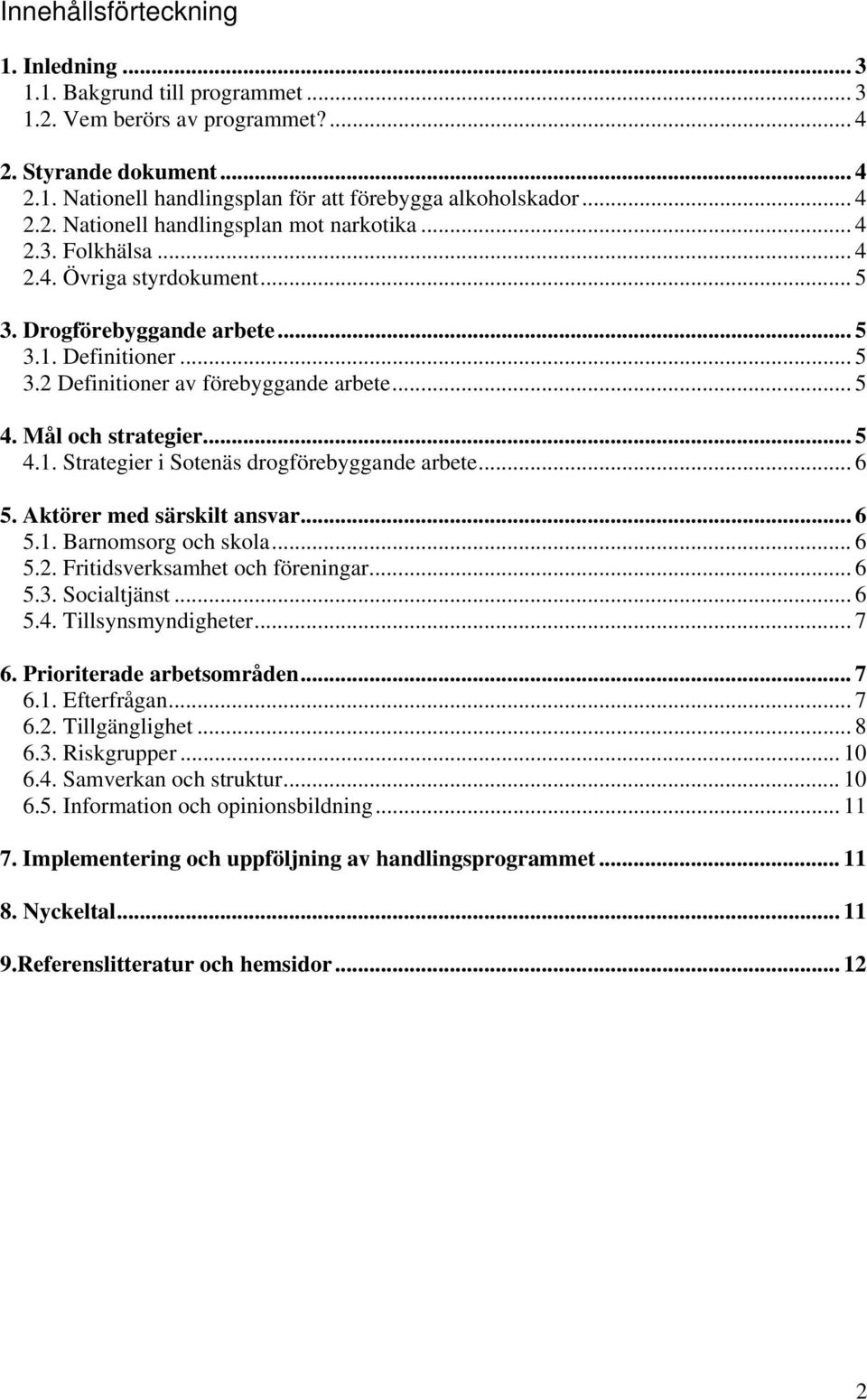 .. 5 4. Mål och strategier... 5 4.1. Strategier i Sotenäs drogförebyggande arbete... 6 5. Aktörer med särskilt ansvar... 6 5.1. Barnomsorg och skola... 6 5.2. Fritidsverksamhet och föreningar... 6 5.3.