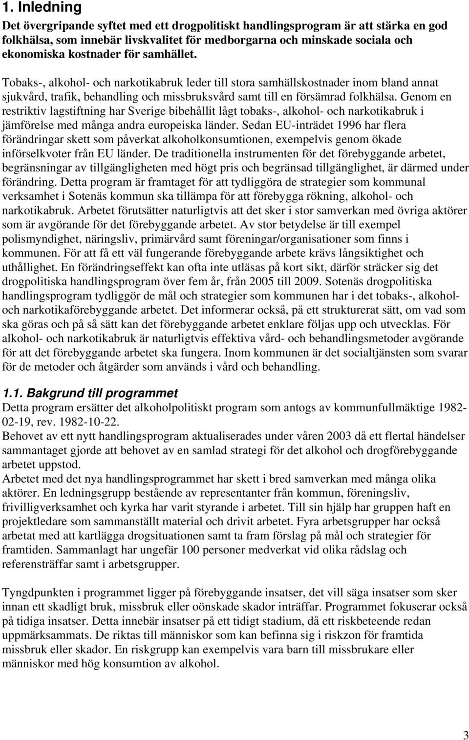 Genom en restriktiv lagstiftning har Sverige bibehållit lågt tobaks-, alkohol- och narkotikabruk i jämförelse med många andra europeiska länder.