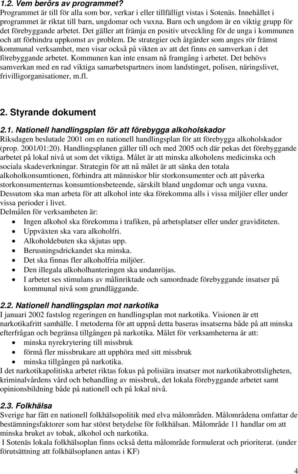 De strategier och åtgärder som anges rör främst kommunal verksamhet, men visar också på vikten av att det finns en samverkan i det förebyggande arbetet. Kommunen kan inte ensam nå framgång i arbetet.