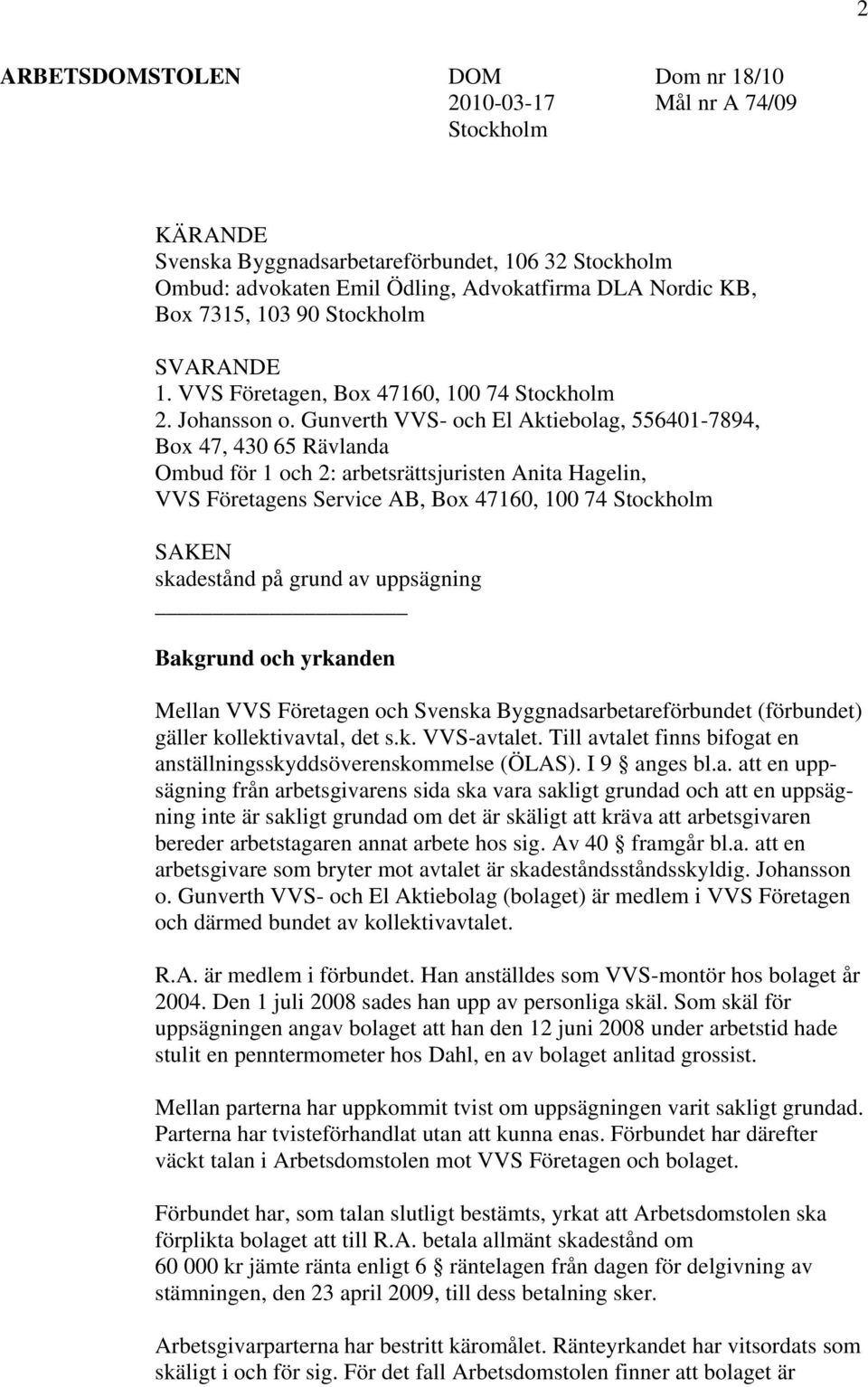 Gunverth VVS- och El Aktiebolag, 556401-7894, Box 47, 430 65 Rävlanda Ombud för 1 och 2: arbetsrättsjuristen Anita Hagelin, VVS Företagens Service AB, Box 47160, 100 74 Stockholm SAKEN skadestånd på