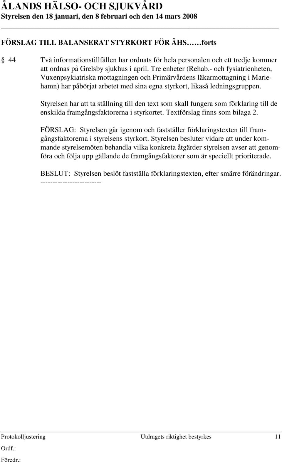 - och fysiatrienheten, Vuxenpsykiatriska mottagningen och Primärvårdens läkarmottagning i Mariehamn) har påbörjat arbetet med sina egna styrkort, likaså ledningsgruppen.