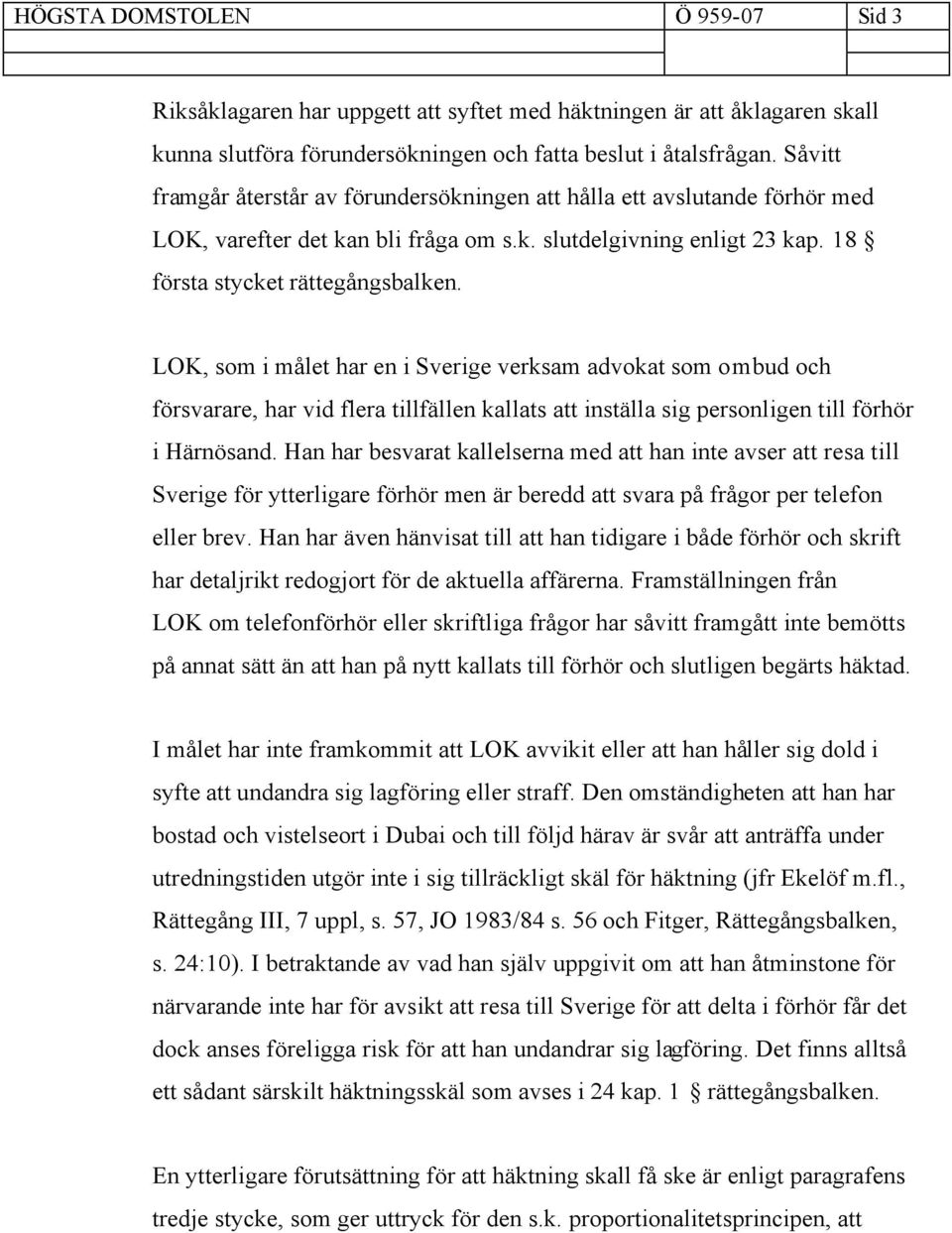 LOK, som i målet har en i Sverige verksam advokat som ombud och försvarare, har vid flera tillfällen kallats att inställa sig personligen till förhör i Härnösand.