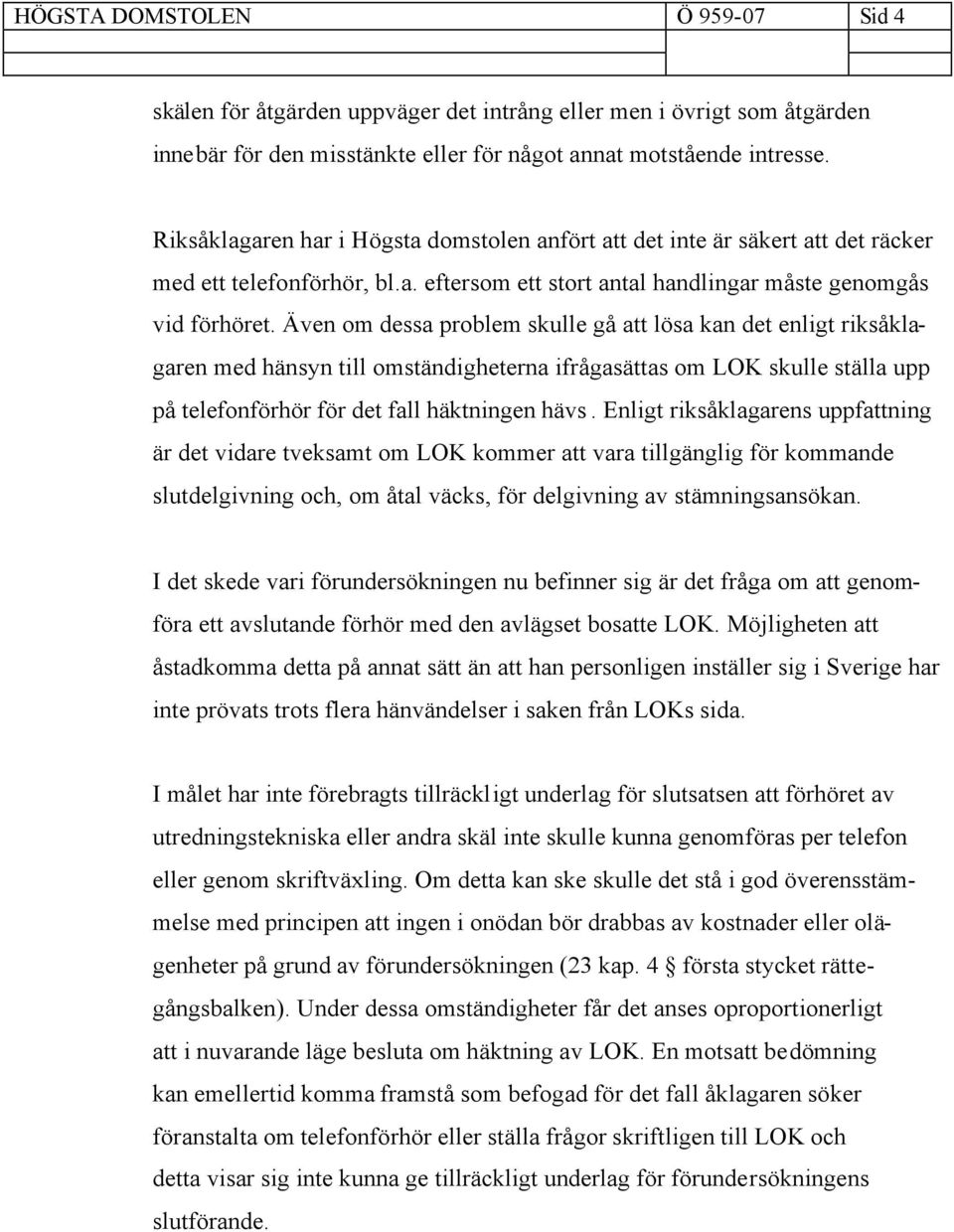 Även om dessa problem skulle gå att lösa kan det enligt riksåklagaren med hänsyn till omständigheterna ifrågasättas om LOK skulle ställa upp på telefonförhör för det fall häktningen hävs.