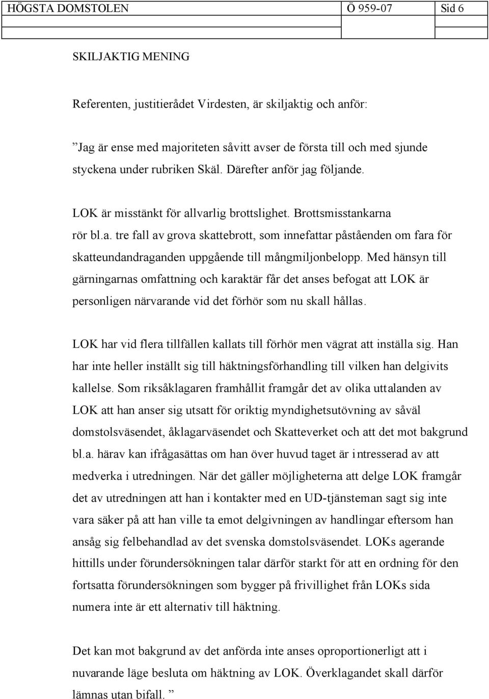 Med hänsyn till gärningarnas omfattning och karaktär får det anses befogat att LOK är personligen närvarande vid det förhör som nu skall hållas.