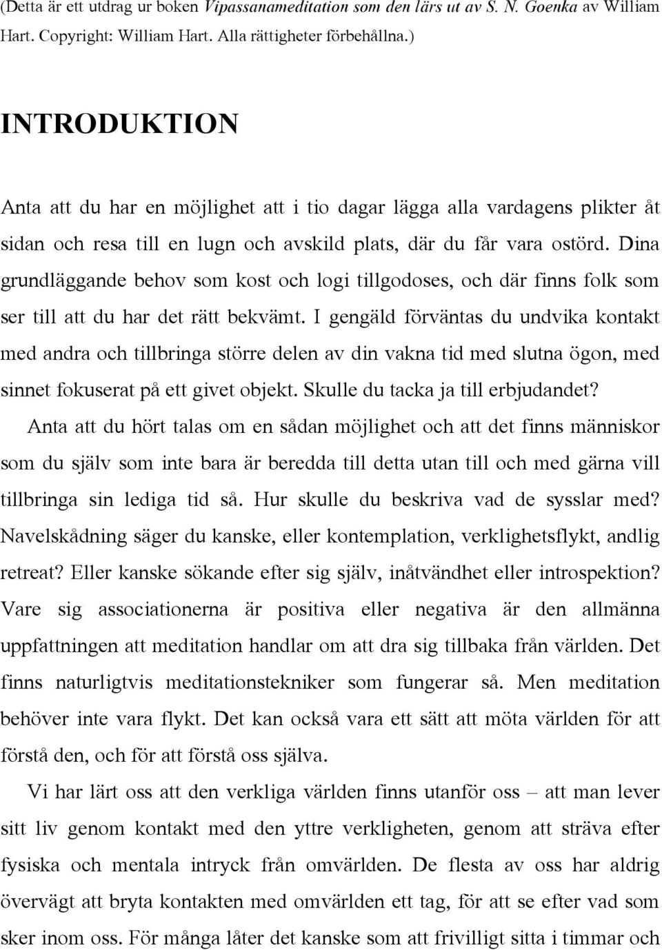 Dina grundläggande behov som kost och logi tillgodoses, och där finns folk som ser till att du har det rätt bekvämt.