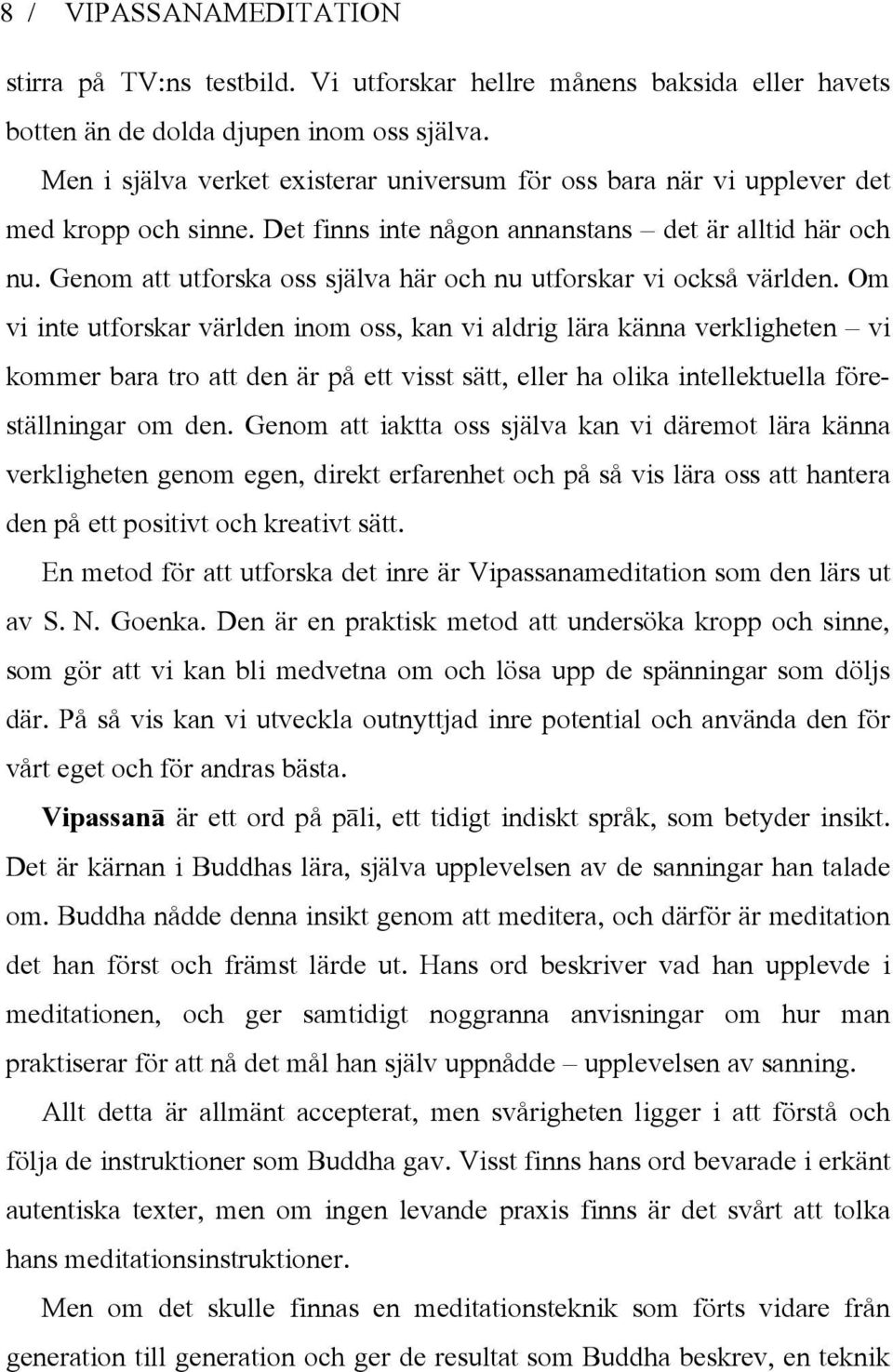 Genom att utforska oss själva här och nu utforskar vi också världen.