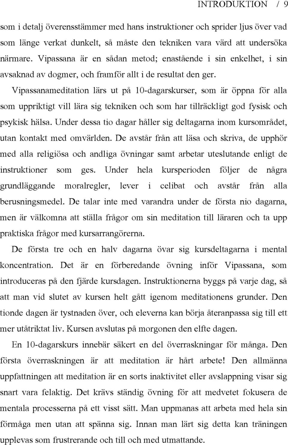 Vipassanameditation lärs ut på 10-dagarskurser, som är öppna för alla som uppriktigt vill lära sig tekniken och som har tillräckligt god fysisk och psykisk hälsa.