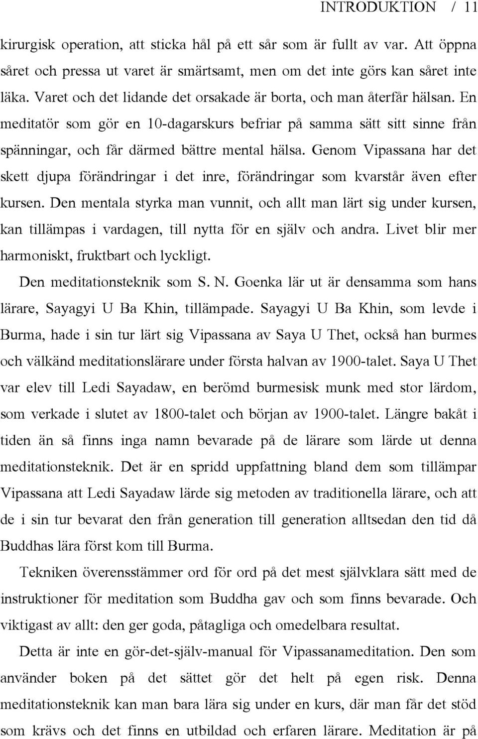 Genom Vipassana har det skett djupa förändringar i det inre, förändringar som kvarstår även efter kursen.