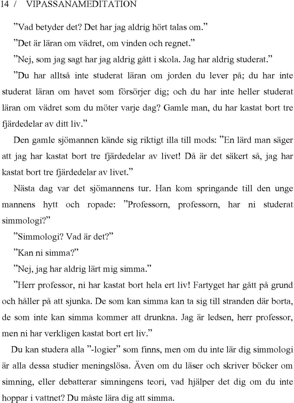 Gamle man, du har kastat bort tre fjärdedelar av ditt liv. Den gamle sjömannen kände sig riktigt illa till mods: En lärd man säger att jag har kastat bort tre fjärdedelar av livet!