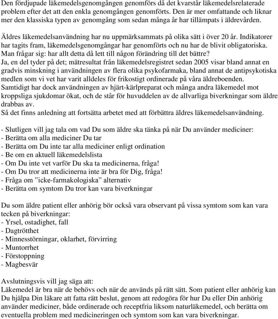 Indikatorer har tagits fram, läkemedelsgenomgångar har genomförts och nu har de blivit obligatoriska. Man frågar sig: har allt detta då lett till någon förändring till det bättre?