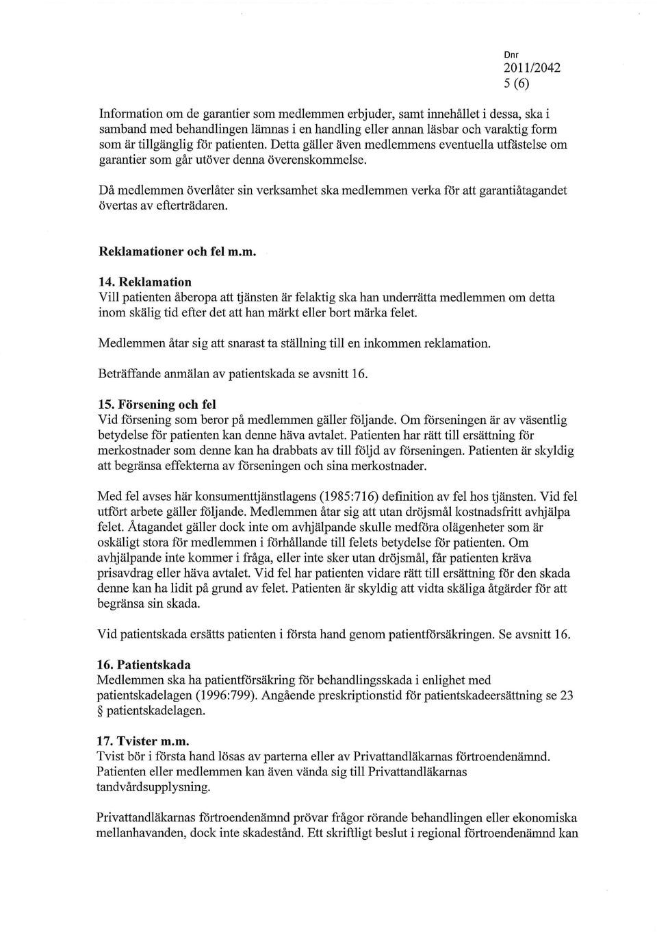 Då medlemmen överlåter sin verksamhet ska medlemmen verka för att garantiåtagandet övertas av efterträdaren. Reklamationer och fel m.m. 14.