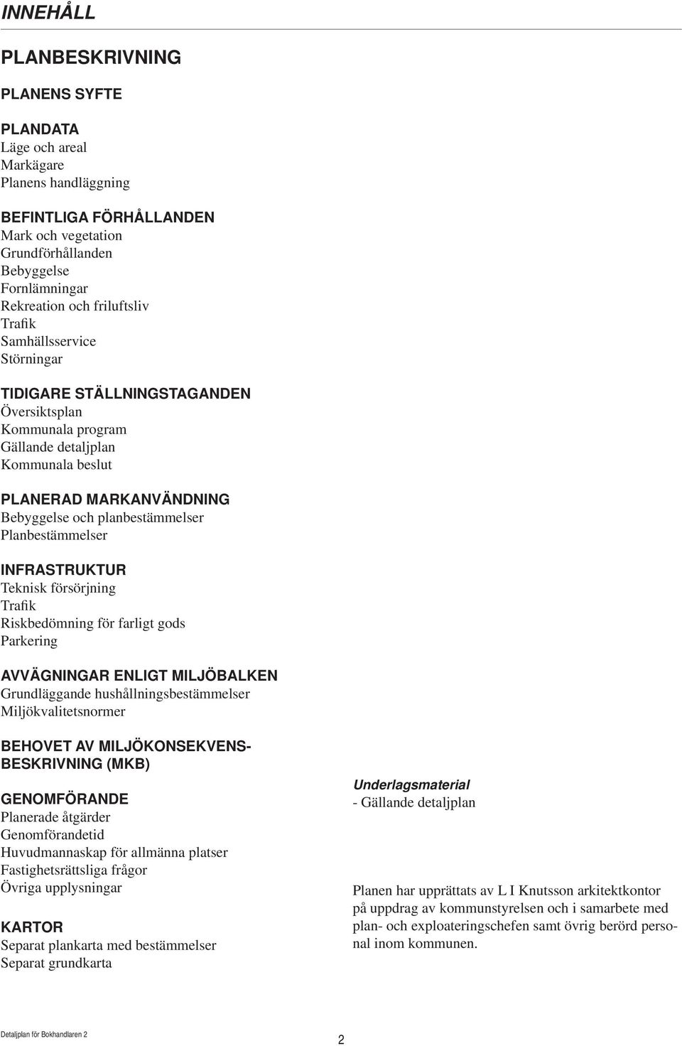 Planbestämmelser INFRASTRUKTUR Teknisk försörjning Trafik Riskbedömning för farligt gods Parkering AVVÄGNINGAR ENLIGT MILJÖBALKEN Grundläggande hushållningsbestämmelser Miljökvalitetsnormer BEHOVET