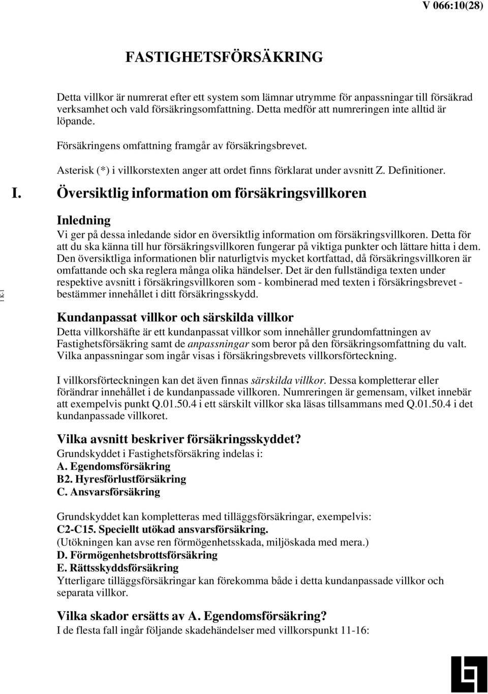 I. Översiktlig information om försäkringsvillkoren 1K-1 Inledning Vi ger på dessa inledande sidor en översiktlig information om försäkringsvillkoren.