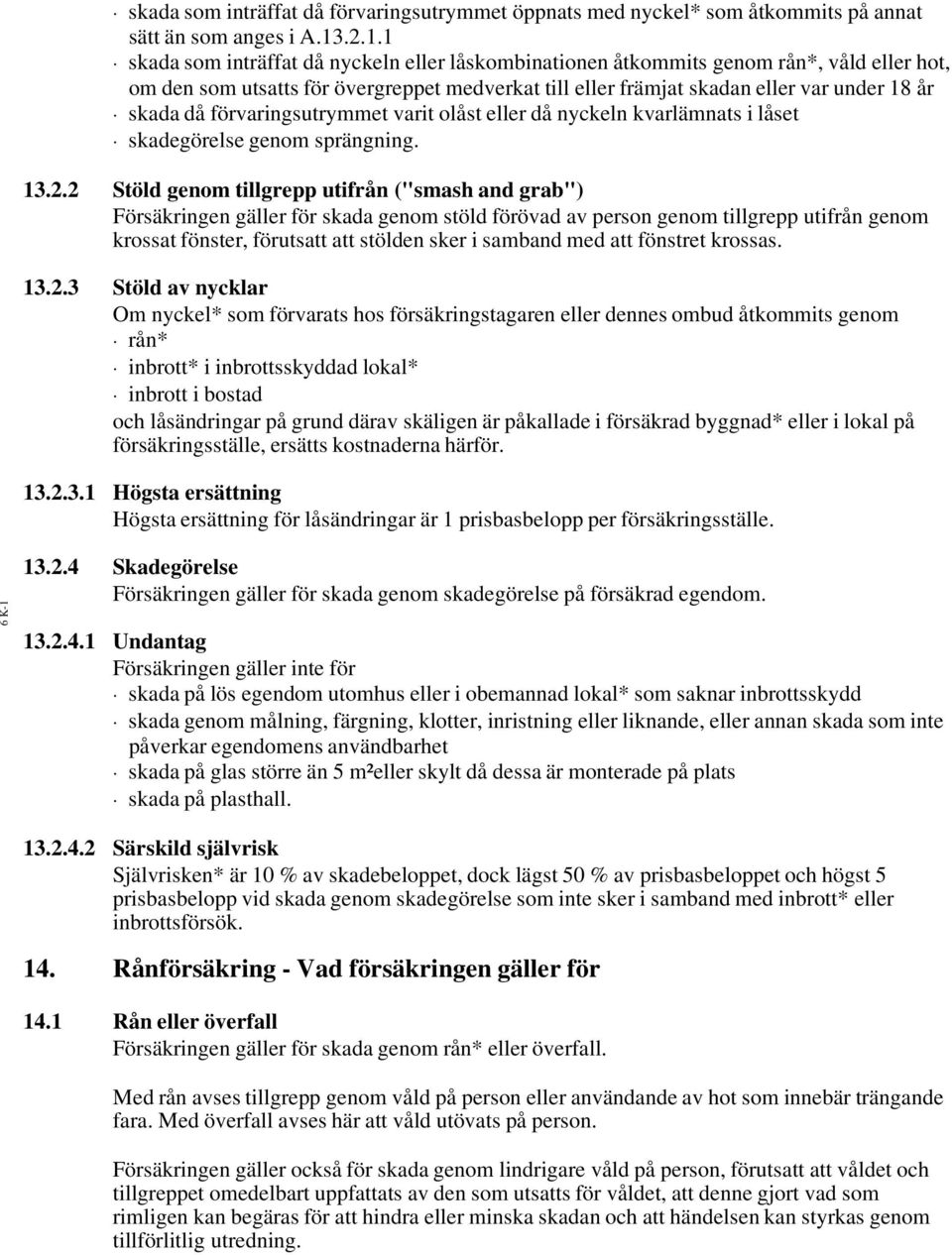 då förvaringsutrymmet varit olåst eller då nyckeln kvarlämnats i låset skadegörelse genom sprängning. 13.2.