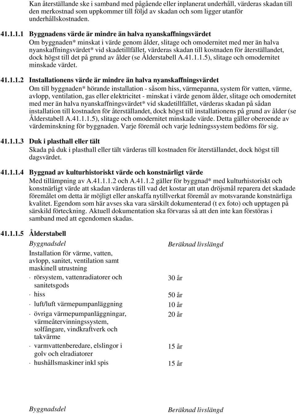 skadan till kostnaden för återställandet, dock högst till det på grund av ålder (se Ålderstabell A.41.