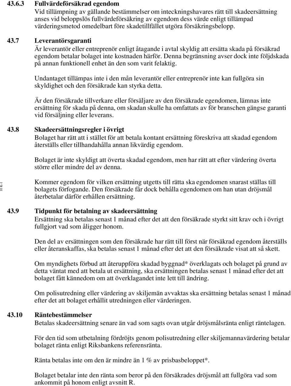7 Leverantörsgaranti Är leverantör eller entreprenör enligt åtagande i avtal skyldig att ersätta skada på försäkrad egendom betalar bolaget inte kostnaden härför.