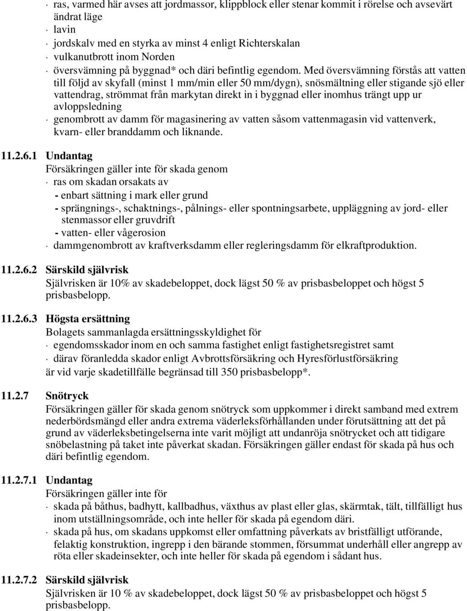 Med översvämning förstås att vatten till följd av skyfall (minst 1 mm/min eller 50 mm/dygn), snösmältning eller stigande sjö eller vattendrag, strömmat från markytan direkt in i byggnad eller inomhus