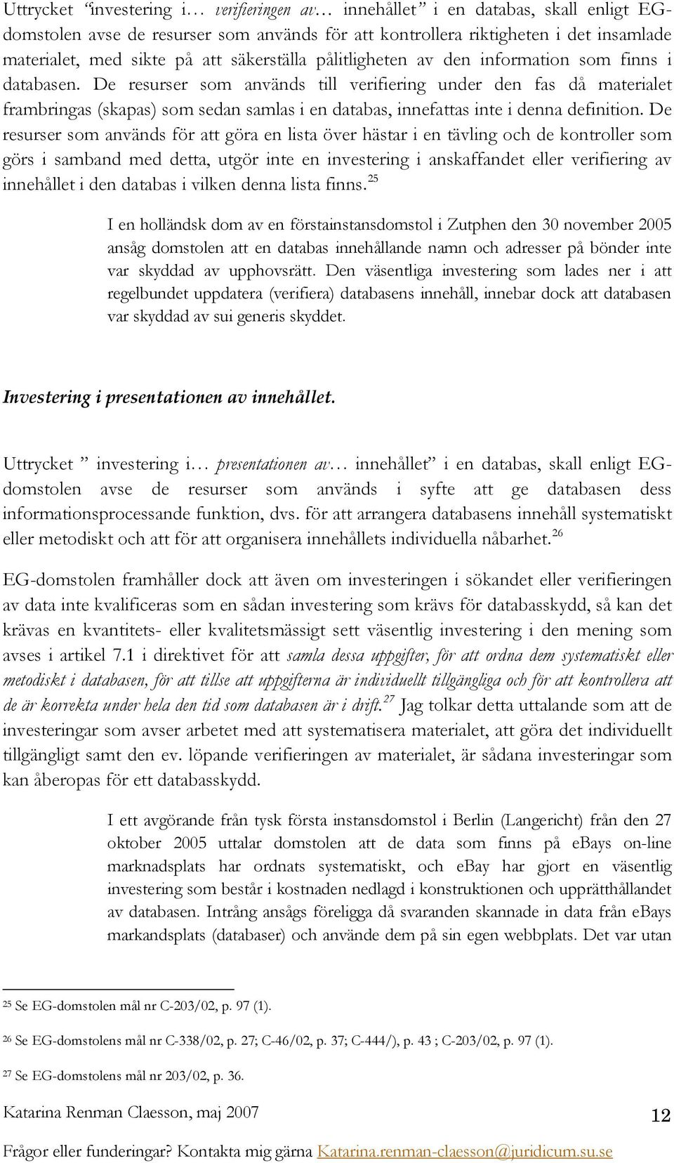 De resurser som används till verifiering under den fas då materialet frambringas (skapas) som sedan samlas i en databas, innefattas inte i denna definition.