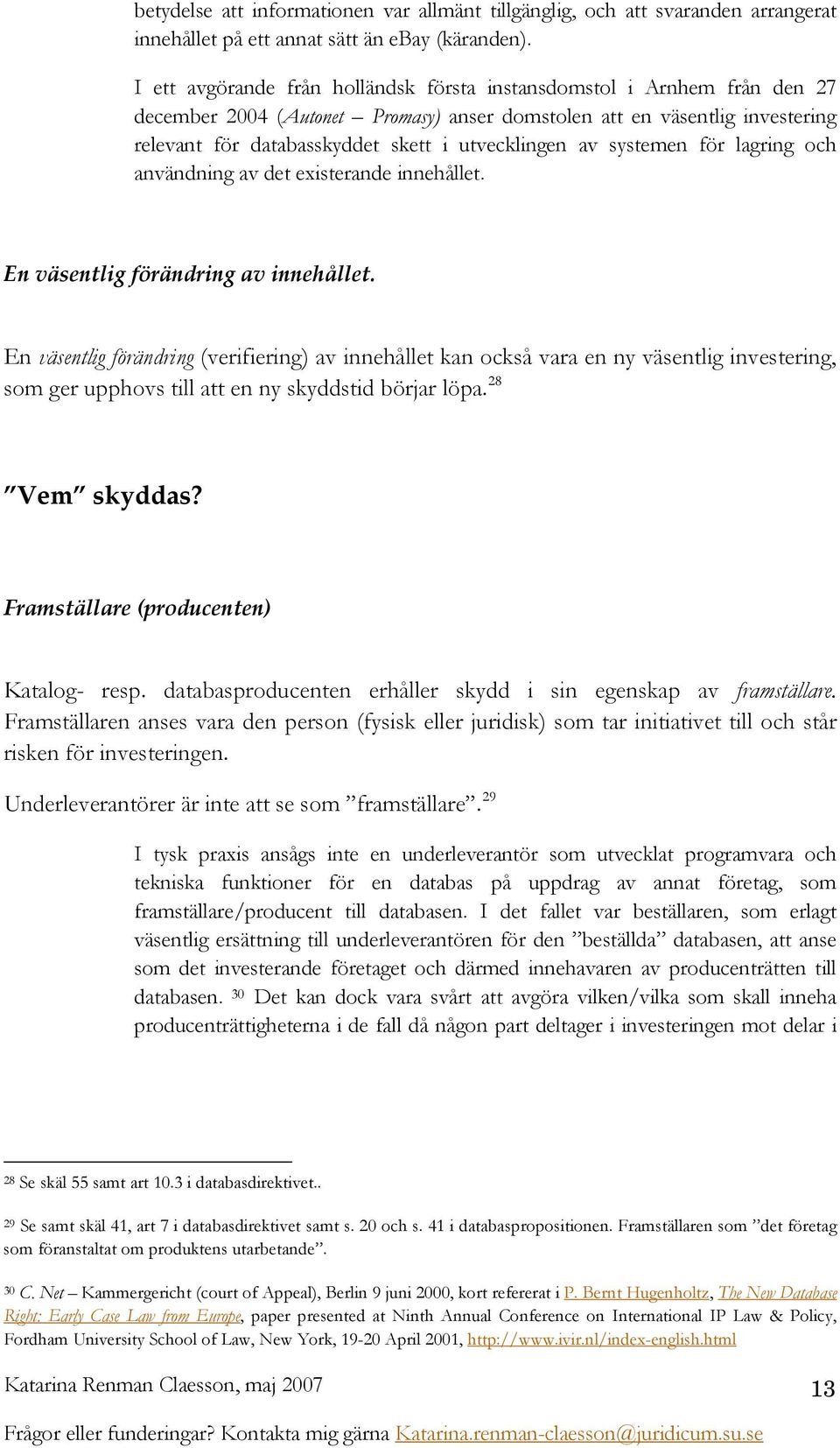 av systemen för lagring och användning av det existerande innehållet. En väsentlig förändring av innehållet.