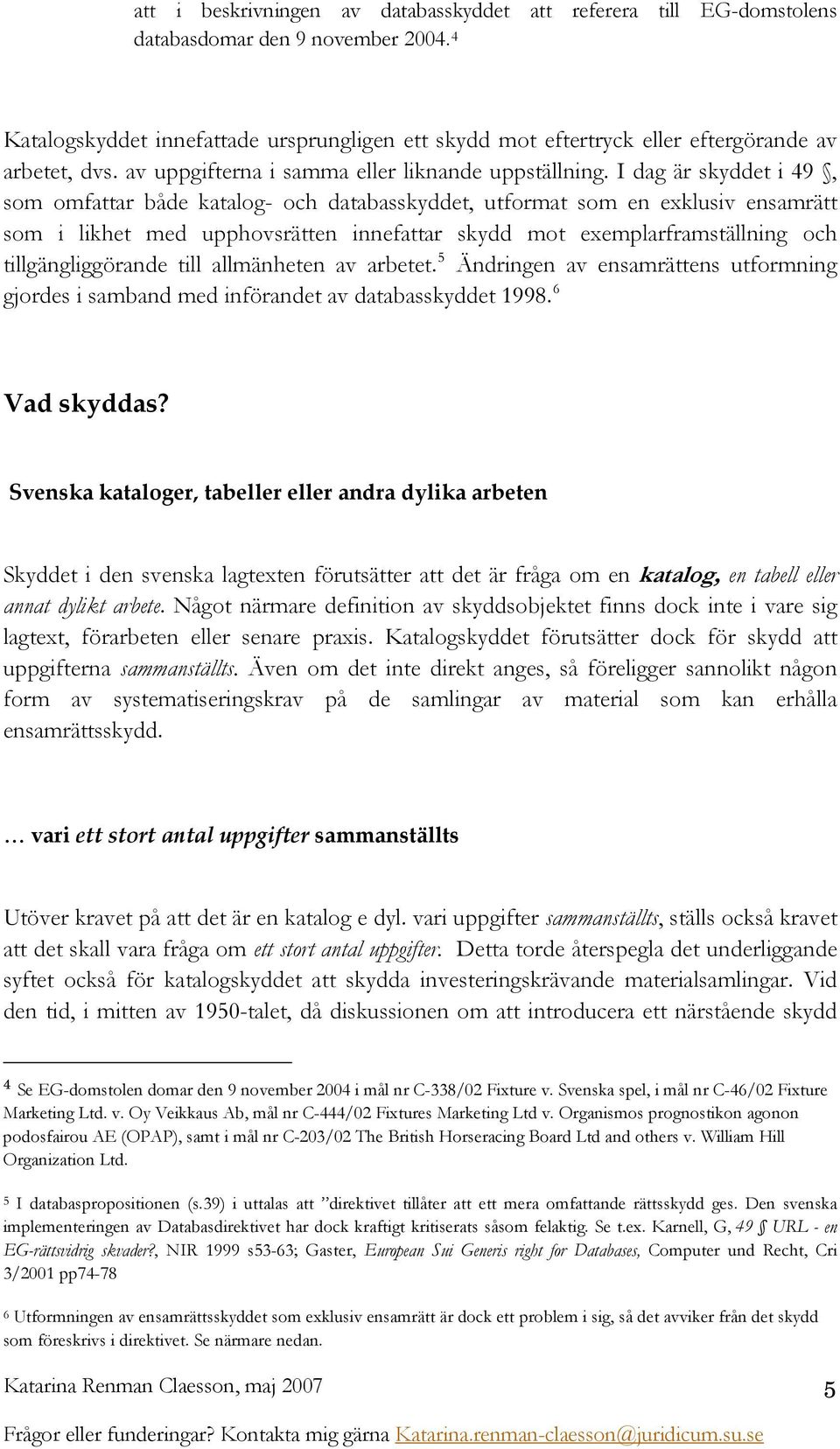 I dag är skyddet i 49, som omfattar både katalog- och databasskyddet, utformat som en exklusiv ensamrätt som i likhet med upphovsrätten innefattar skydd mot exemplarframställning och