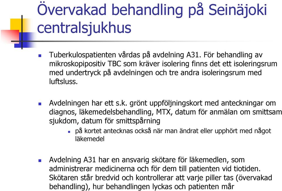 oskopipositiv TBC som kräver isolering finns det ett isoleringsrum med undertryck på avdelningen och tre andra isoleringsrum med luftsluss. Avdelningen har ett s.k. grönt