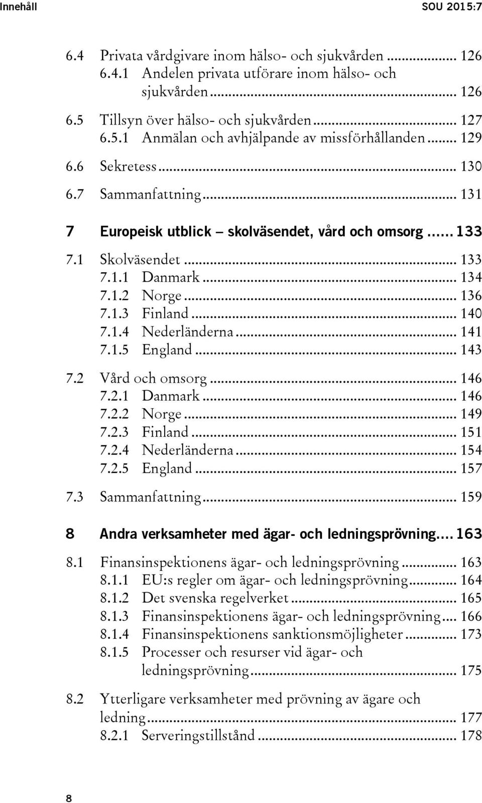 .. 141 7.1.5 England... 143 7.2 Vård och omsorg... 146 7.2.1 Danmark... 146 7.2.2 Norge... 149 7.2.3 Finland... 151 7.2.4 Nederländerna... 154 7.2.5 England... 157 7.3 Sammanfattning.