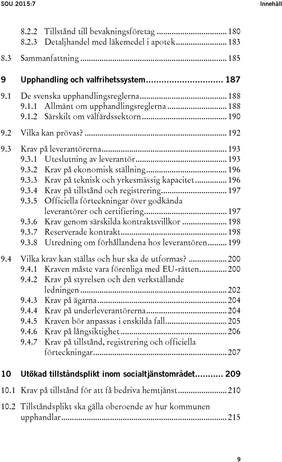 .. 193 9.3.2 Krav på ekonomisk ställning... 196 9.3.3 Krav på teknisk och yrkesmässig kapacitet... 196 9.3.4 Krav på tillstånd och registrering... 197 9.3.5 Officiella förteckningar över godkända leverantörer och certifiering.