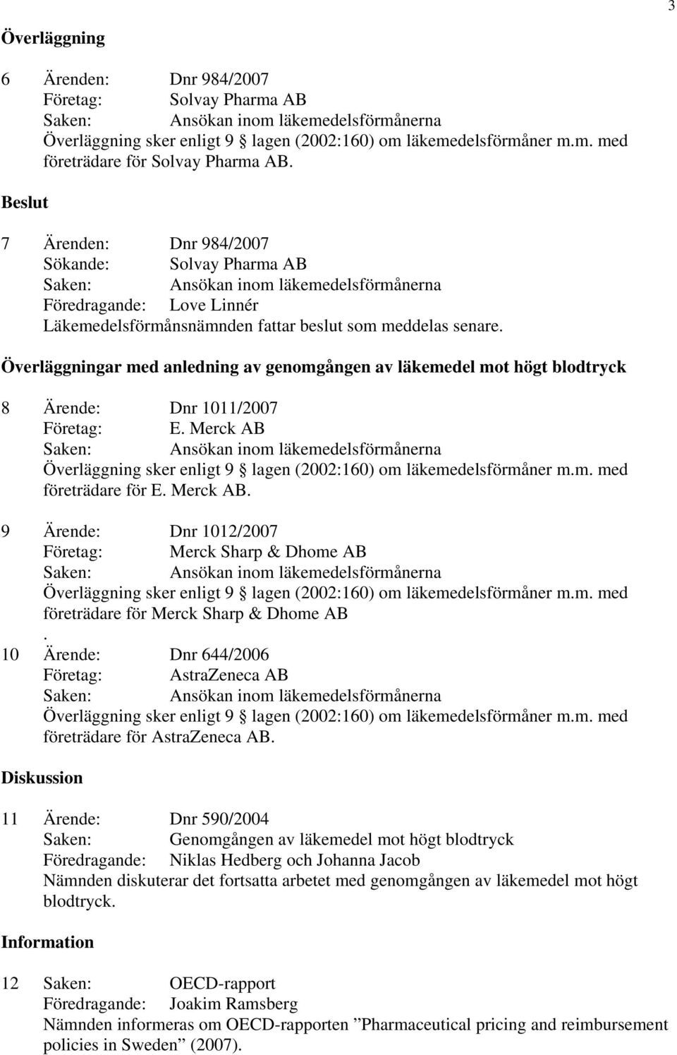 Merck AB företrädare för E. Merck AB. 9 Ärende: Dnr 1012/2007 Företag: Merck Sharp & Dhome AB företrädare för Merck Sharp & Dhome AB.