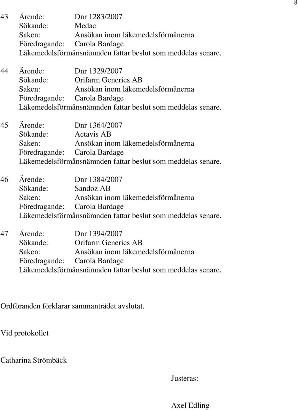 Sökande: Sandoz AB 47 Ärende: Dnr 1394/2007 Sökande: Orifarm Generics AB Ordföranden