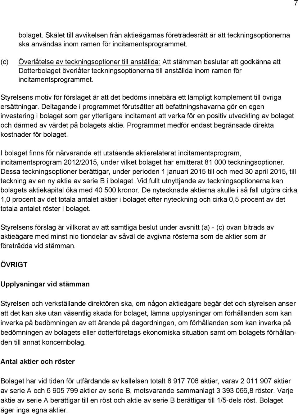 Styrelsens motiv för förslaget är att det bedöms innebära ett lämpligt komplement till övriga ersättningar.