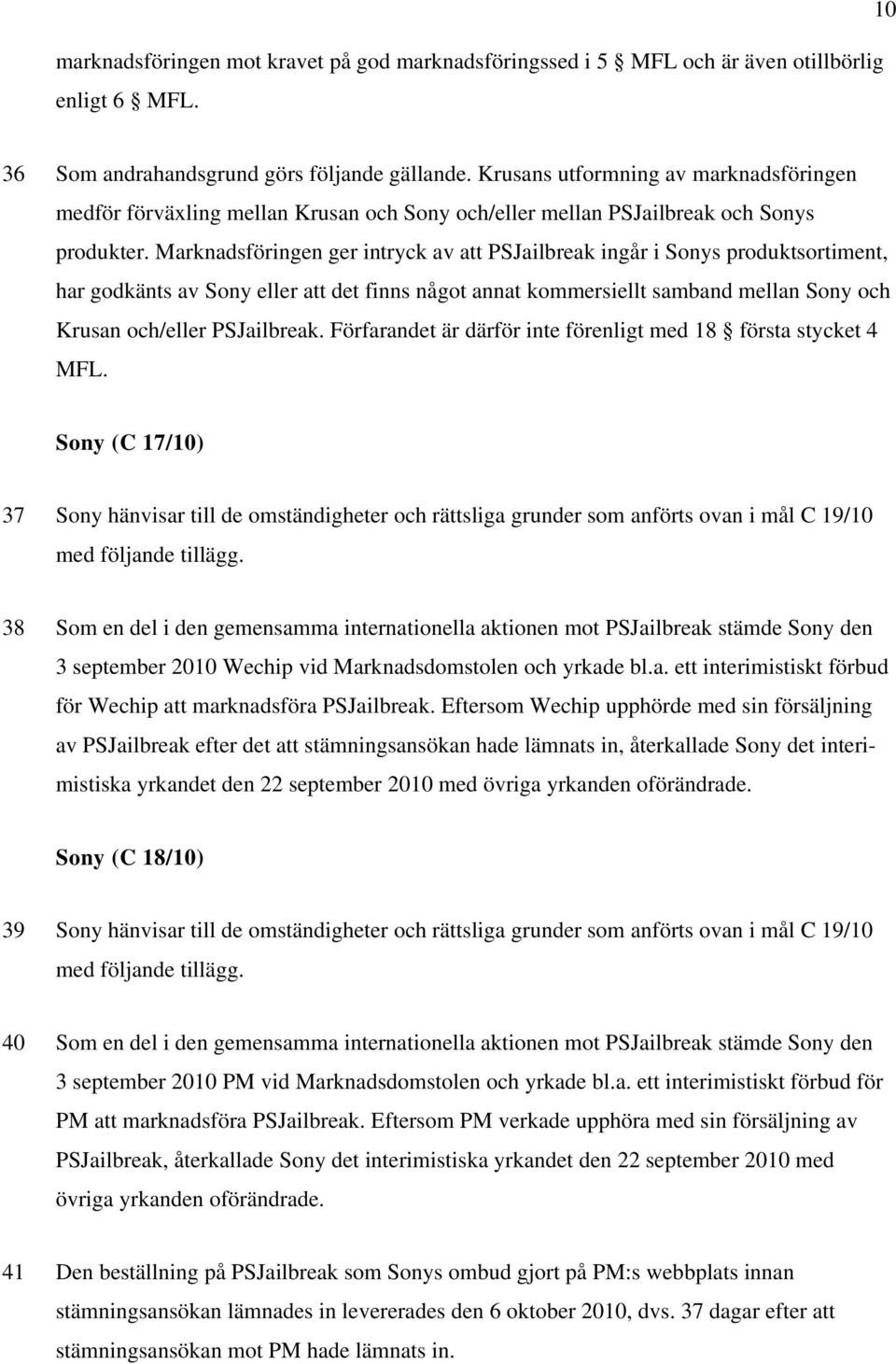 Marknadsföringen ger intryck av att PSJailbreak ingår i Sonys produktsortiment, har godkänts av Sony eller att det finns något annat kommersiellt samband mellan Sony och Krusan och/eller PSJailbreak.