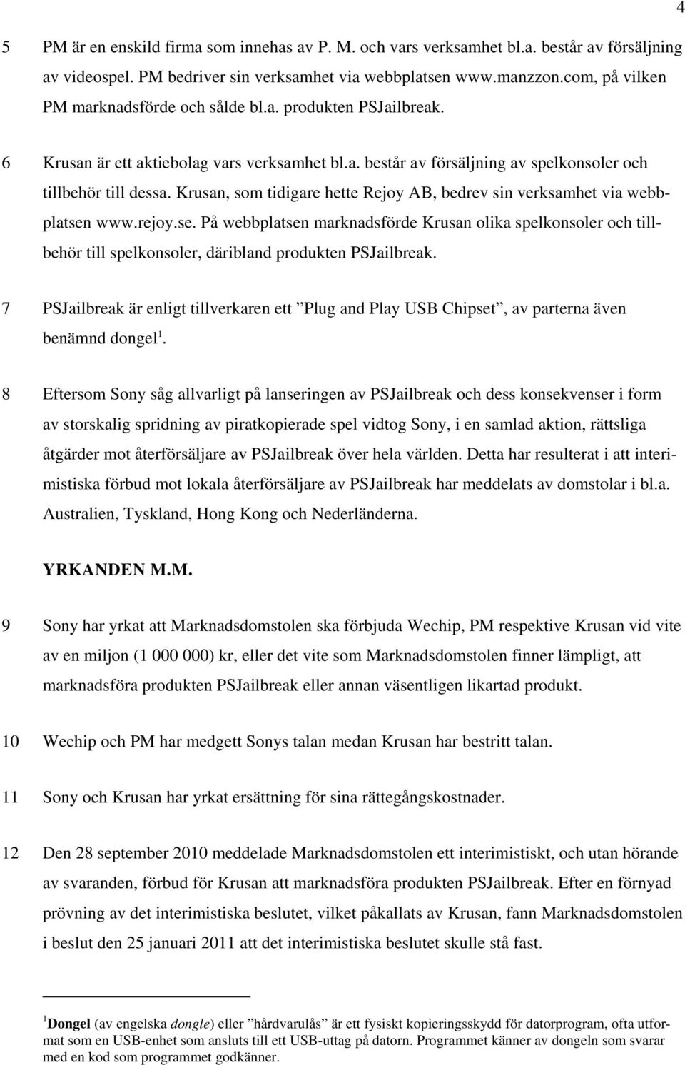 Krusan, som tidigare hette Rejoy AB, bedrev sin verksamhet via webbplatsen www.rejoy.se. På webbplatsen marknadsförde Krusan olika spelkonsoler och tillbehör till spelkonsoler, däribland produkten PSJailbreak.