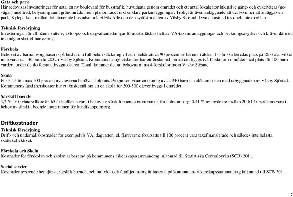 Troligt är även anläggande att det kommer att anläggas en park, Kyleparken, mellan det planerade bostadsområdet Eds Alle och den sydöstra delen av Väsby Sjöstad. Denna kostnad tas dock inte med här.