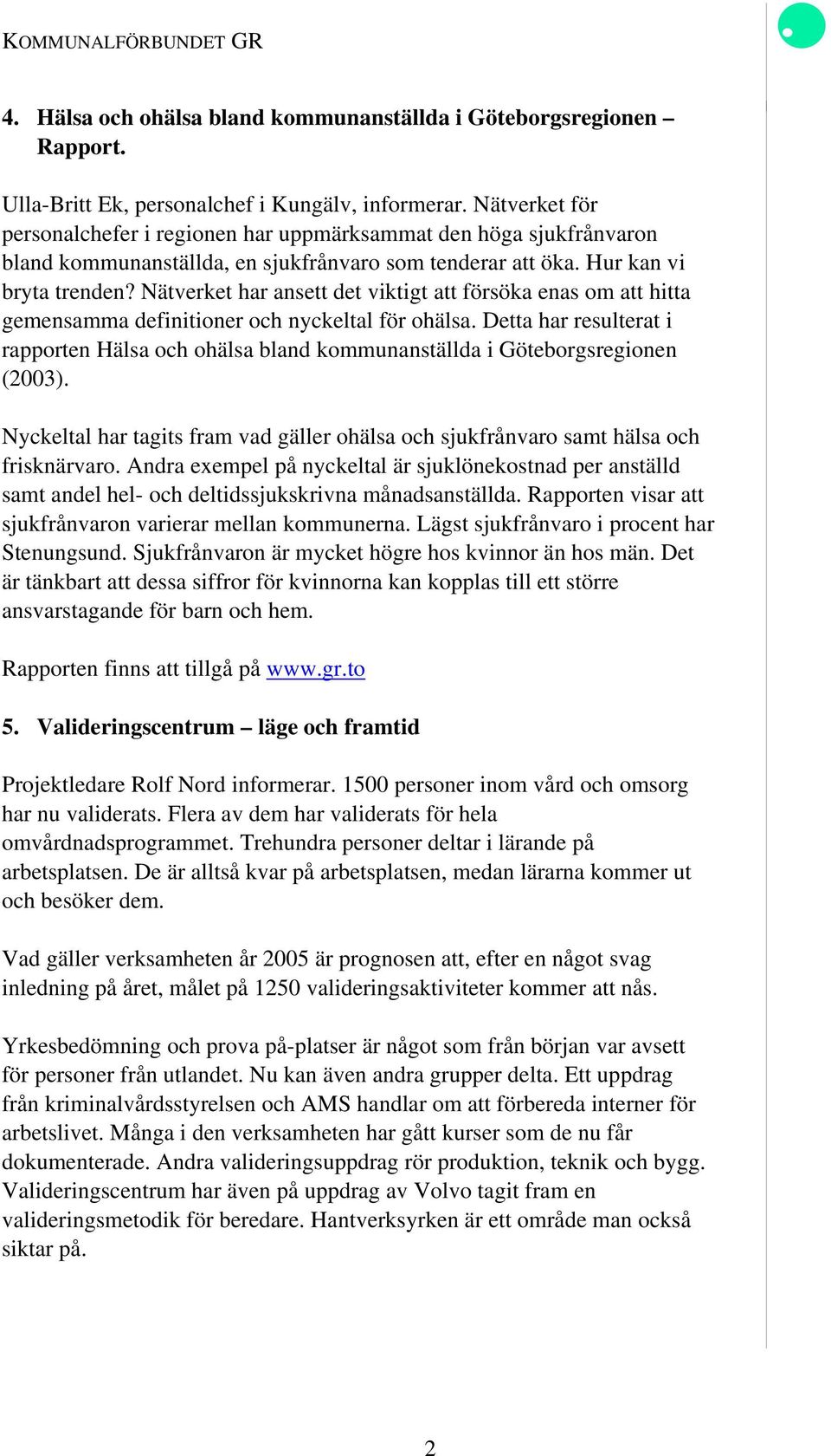 Nätverket har ansett det viktigt att försöka enas om att hitta gemensamma definitioner och nyckeltal för ohälsa.