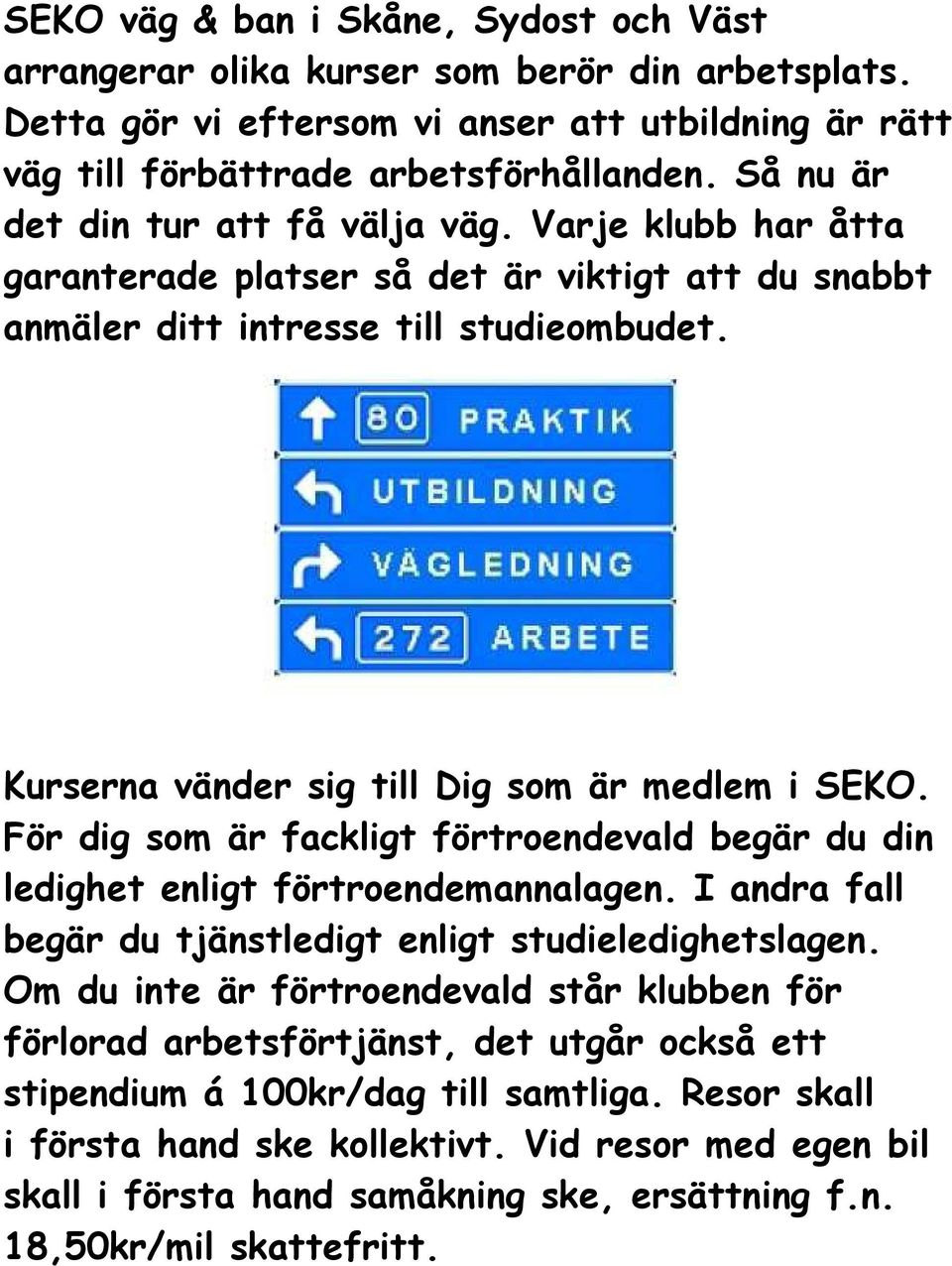 Kurserna vänder sig till Dig som är medlem i SEKO. För dig som är fackligt förtroendevald begär du din ledighet enligt förtroendemannalagen.