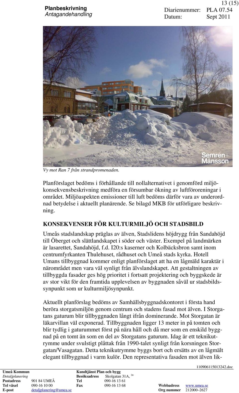 KONSEKVENSER FÖR KULTURMILJÖ OCH STADSBILD Umeås stadslandskap präglas av älven, Stadslidens höjdrygg från Sandahöjd till Öberget och slättlandskapet i söder och väster.