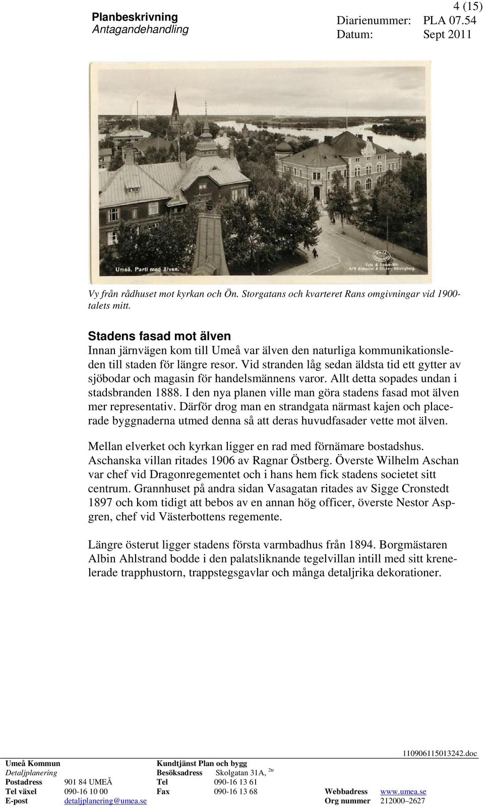 Vid stranden låg sedan äldsta tid ett gytter av sjöbodar och magasin för handelsmännens varor. Allt detta sopades undan i stadsbranden 1888.