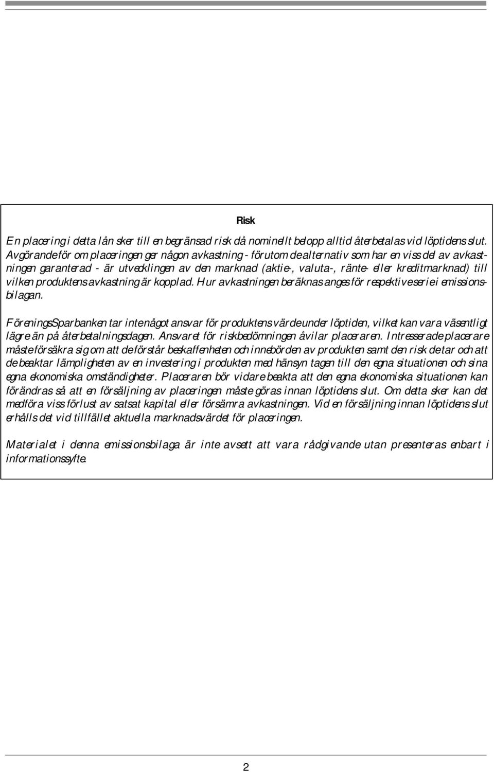 till vilken produktens avkastning är kopplad. Hur avkastningen beräknas anges för respektive serie i emissionsbilagan.